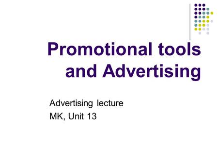 Promotional tools and Advertising Advertising lecture MK, Unit 13.