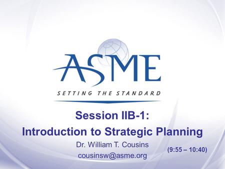 Session IIB-1: Introduction to Strategic Planning Dr. William T. Cousins (9:55 – 10:40)