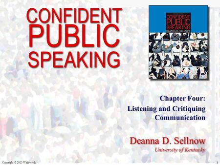 Listening and Critiquing Communication Copyright © 2005 Wadsworth1 CONFIDENT PUBLIC SPEAKING CONFIDENT PUBLIC SPEAKING Deanna D. Sellnow University of.