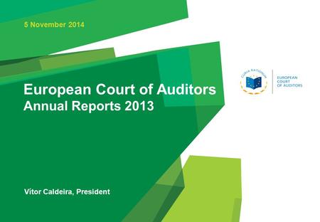 European Court of Auditors Annual Reports 2013 Vítor Caldeira, President 5 November 2014.