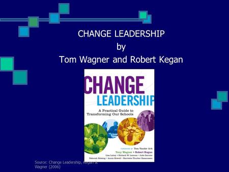 CHANGE LEADERSHIP by Tom Wagner and Robert Kegan