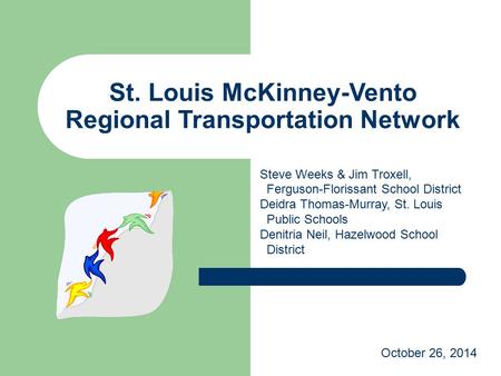 St. Louis McKinney-Vento Regional Transportation Network Steve Weeks & Jim Troxell, Ferguson-Florissant School District Deidra Thomas-Murray, St. Louis.
