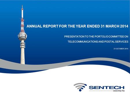 ANNUAL REPORT FOR THE YEAR ENDED 31 MARCH 2014 PRESENTATION TO THE PORTOLIO COMMITTEE ON TELECOMMUNICATIONS AND POSTAL SERVICES 21 OCTOBER 2014.