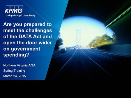 Are you prepared to meet the challenges of the DATA Act and open the door wider on government spending? Northern Virginia AGA Spring Training March 24,