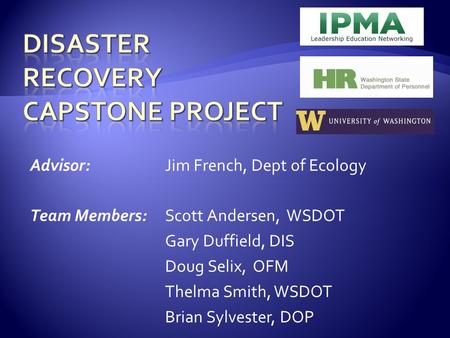 Advisor: Jim French, Dept of Ecology Team Members: Scott Andersen, WSDOT Gary Duffield, DIS Doug Selix, OFM Thelma Smith, WSDOT Brian Sylvester, DOP.
