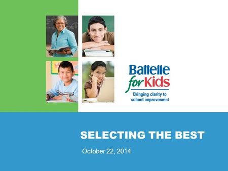 SELECTING THE BEST October 22, 2014. © 2013, Battelle for Kids. All Rights Reserved. What started this journey in 1997?  The story...  There has to.
