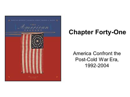 Chapter Forty-One America Confront the Post-Cold War Era, 1992-2004.