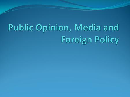 Public Opinion, Media and Foreign Policy