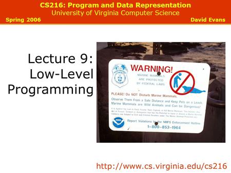 CS216: Program and Data Representation University of Virginia Computer Science Spring 2006 David Evans Lecture 9: Low-Level Programming