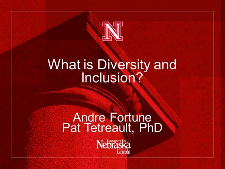 What is Diversity and Inclusion? Andre Fortune Pat Tetreault, PhD.