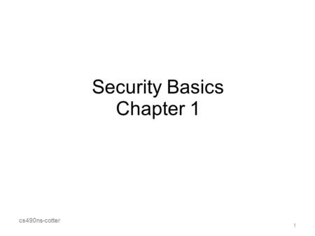 Cs490ns-cotter Security Basics Chapter 1 1. cs490ns-cotter Security Goals 2 Integrity Confidentiality Availability C.I.A.