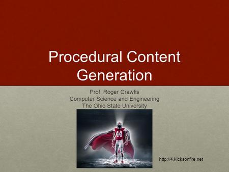 Procedural Content Generation Prof. Roger Crawfis Computer Science and Engineering The Ohio State University