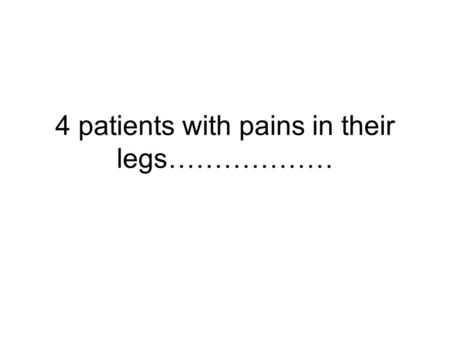 4 patients with pains in their legs………………. Mr H 65 years of age Type II Diabetes Developed shortness of breath when walking the dog Worse when he is climbing.