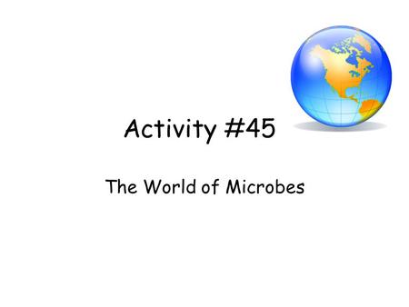 Activity #45 The World of Microbes.
