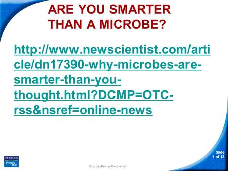 Slide 1 of 13 ARE YOU SMARTER THAN A MICROBE?  cle/dn17390-why-microbes-are- smarter-than-you- thought.html?DCMP=OTC- rss&nsref=online-news.