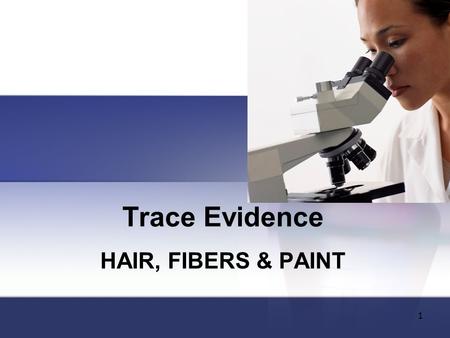 Trace Evidence HAIR, FIBERS & PAINT.