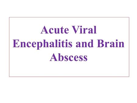 Acute Viral Encephalitis and Brain Abscess. Acute Viral Encephalitis Approximately 20,000 cases of encephalitis occur in USA each year mostly by viruses.