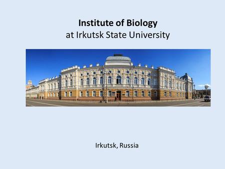 Institute of Biology at Irkutsk State University Irkutsk, Russia.