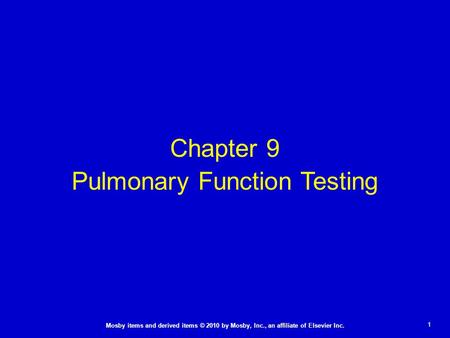 1 Mosby items and derived items © 2010 by Mosby, Inc., an affiliate of Elsevier Inc. Chapter 9 Pulmonary Function Testing.