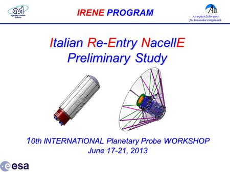 Aerospace Laboratory for Innovative components IRENE PROGRAM Italian Re-Entry NacellE Preliminary Study 1 0th INTERNATIONAL Planetary Probe WORKSHOP June.