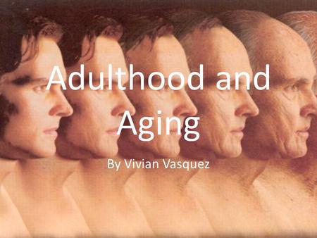 Adulthood and Aging By Vivian Vasquez. Topics 1.Social Clock 2.Early Adulthood Transitions 3.Physical Changes and Transitions 4.Diseases Related to Aging.