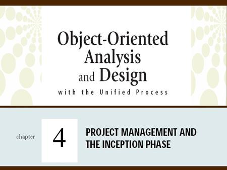 4. 2Object-Oriented Analysis and Design with the Unified Process Objectives  Explain the elements of project management and the responsibilities of a.