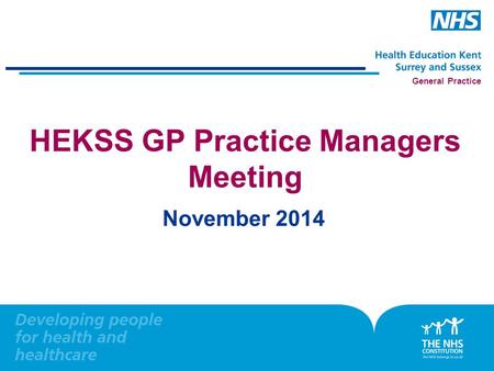 General Practice HEKSS GP Practice Managers Meeting November 2014.