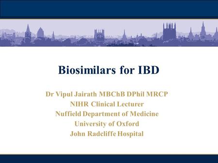 Biosimilars for IBD Dr Vipul Jairath MBChB DPhil MRCP