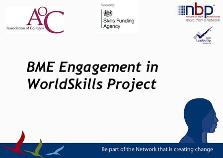 BME Engagement in WorldSkills Project. The rationale behind the project Initial Intentions & expectations What we did What we learned.