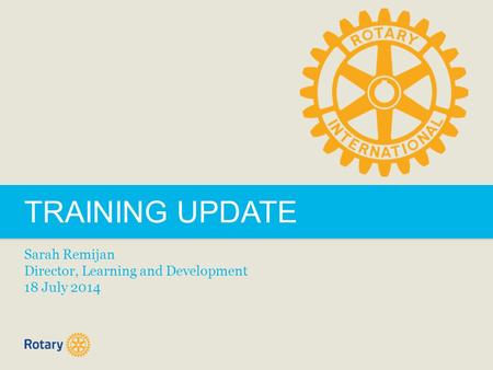 TRAINING UPDATE Sarah Remijan Director, Learning and Development 18 July 2014.