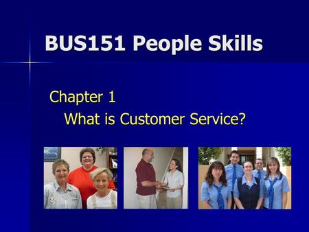 BUS151 People Skills Chapter 1 What is Customer Service? What is Customer Service?