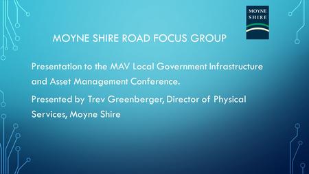 MOYNE SHIRE ROAD FOCUS GROUP Presentation to the MAV Local Government Infrastructure and Asset Management Conference. Presented by Trev Greenberger, Director.