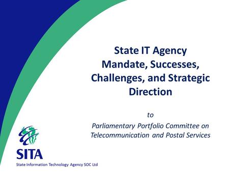 State IT Agency Mandate, Successes, Challenges, and Strategic Direction to Parliamentary Portfolio Committee on Telecommunication and Postal Services.