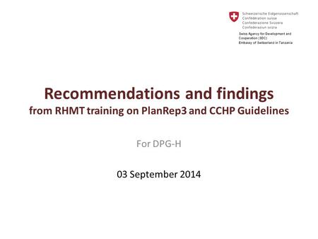Recommendations and findings from RHMT training on PlanRep3 and CCHP Guidelines For DPG-H 03 September 2014 Swiss Agency for Development and Cooperation.