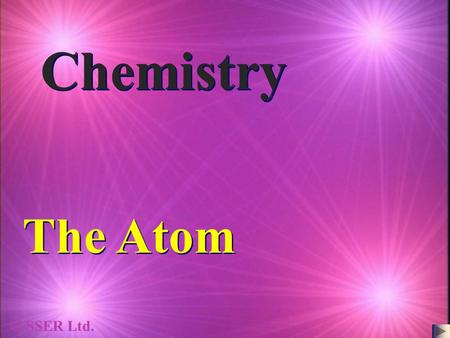 Chemistry The Atom © SSER Ltd.. Ancient Greeks were the first to come up with the idea of atoms. Democritus Democritus suggested that all matter was made.