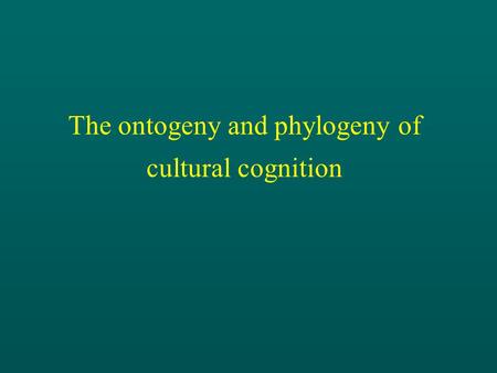 The ontogeny and phylogeny of cultural cognition