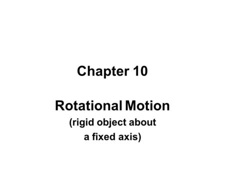 Rotational Motion (rigid object about a fixed axis)