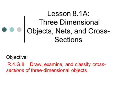 Lesson 8.1A: Three Dimensional Objects, Nets, and Cross-Sections