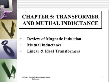 AHBMH DEE2113 : Chapter 5 - Transformer & Mutual Inductance 1 CHAPTER 5: TRANSFORMER AND MUTUAL INDUCTANCE Review of Magnetic Induction Mutual Inductance.
