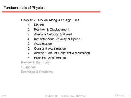 2009 Physics 2111 Fundamentals of Physics Chapter 2 1 Fundamentals of Physics Chapter 2 Motion Along A Straight Line 1.Motion 2.Position & Displacement.
