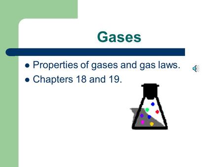 Gases Properties of gases and gas laws. Chapters 18 and 19.