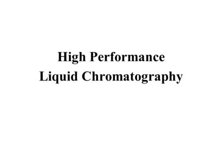 High Performance Liquid Chromatography. HPLC originally refered to: High Pressure Liquid Chromatography currently refers to: High Precision Liquid Chromatography.