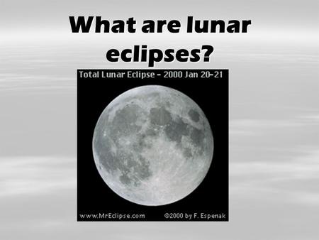 What are lunar eclipses? Shadows are…  When you walk outside on a sunny day, you can see your shadow.  A shadow is formed when an object blocks a light.