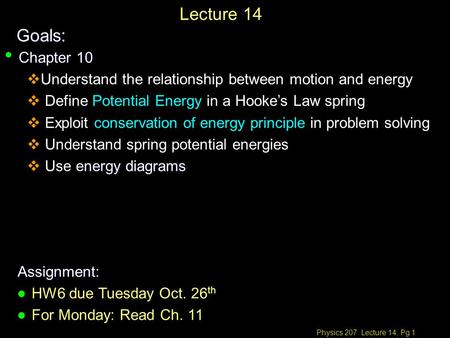 Physics 207: Lecture 14, Pg 1 Lecture 14Goals: Assignment: l l HW6 due Tuesday Oct. 26 th l l For Monday: Read Ch. 11 Chapter 10 Chapter 10   Understand.