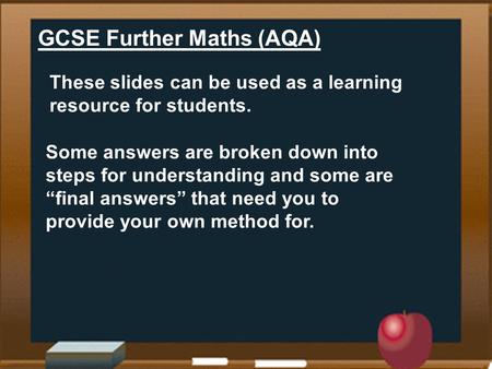 GCSE Further Maths (AQA) These slides can be used as a learning resource for students. Some answers are broken down into steps for understanding and some.