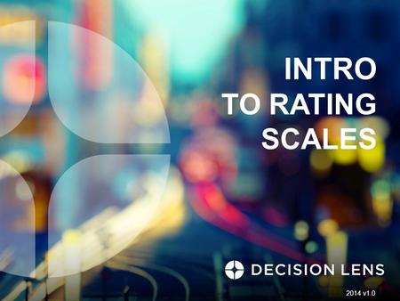 INTRO TO RATING SCALES 2014 v1.0. Define Decision: Build Rating Scales 2 Identify Alternatives Identify Criteria Identify Participants Build Ratings Scales.