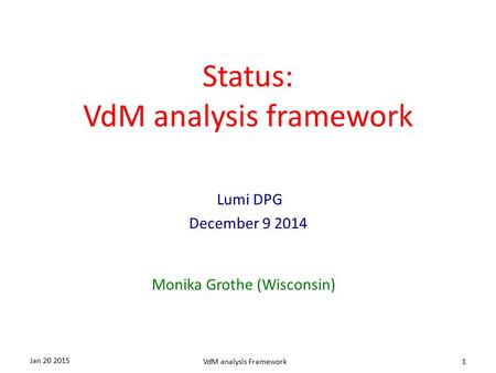 Status: VdM analysis framework Lumi DPG December 9 2014 1 Monika Grothe (Wisconsin) Jan 20 2015 VdM analysis Framework.