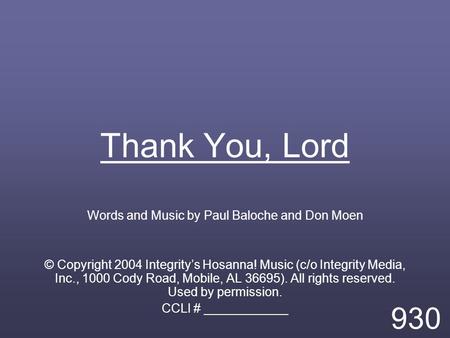 Thank You, Lord Words and Music by Paul Baloche and Don Moen © Copyright 2004 Integrity’s Hosanna! Music (c/o Integrity Media, Inc., 1000 Cody Road, Mobile,