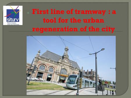  First line of tramway : a tool for the urban regeneration of the city.