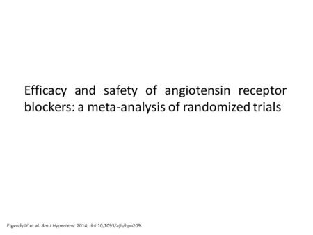 Efficacy and safety of angiotensin receptor blockers: a meta-analysis of randomized trials Elgendy IY et al. Am J Hypertens. 2014; doi:10,1093/ajh/hpu209.